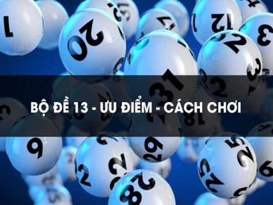Cách Đánh Lô Đề Theo Bộ Đề 13 Hiệu Quả Nhất